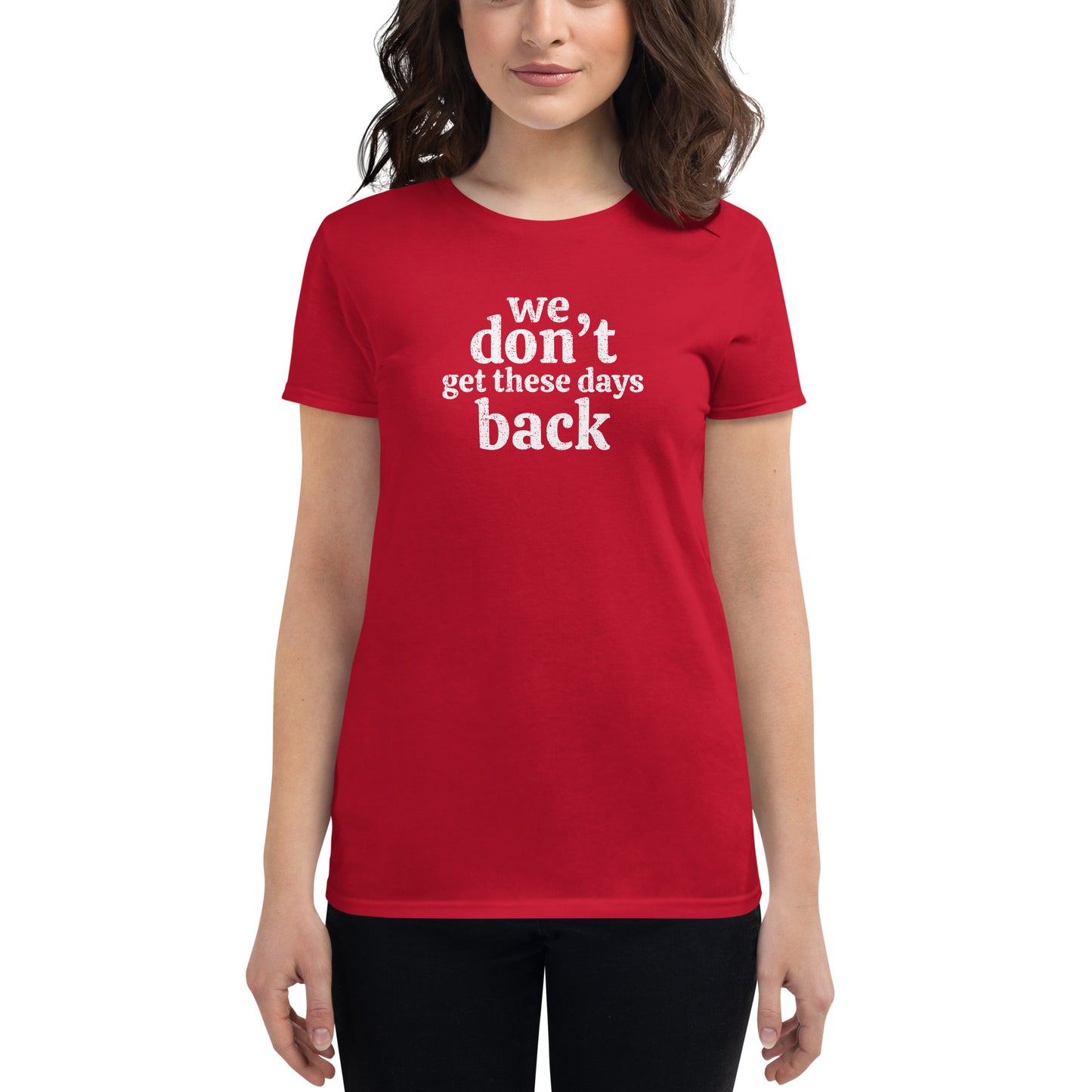 Women's Fashion Fit Tee - We Don't Get These Days Back